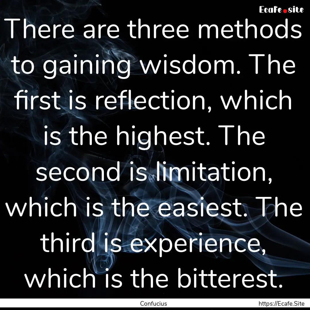 There are three methods to gaining wisdom..... : Quote by Confucius