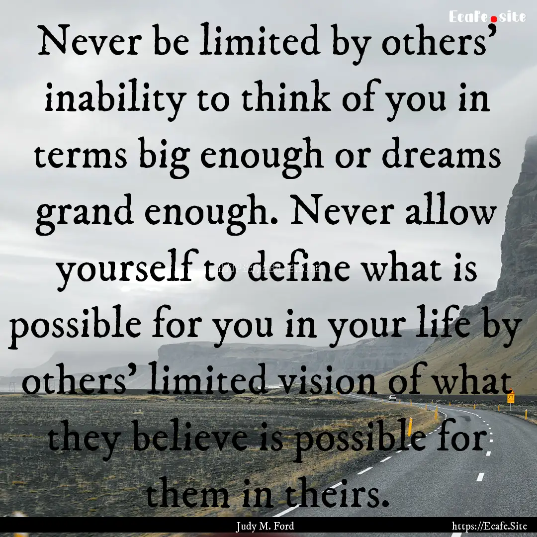 Never be limited by others’ inability to.... : Quote by Judy M. Ford