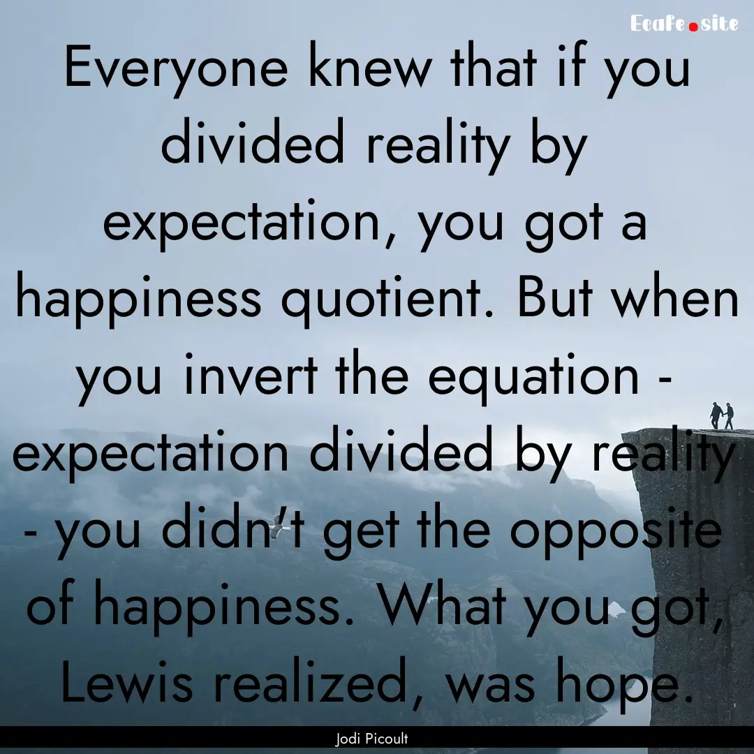 Everyone knew that if you divided reality.... : Quote by Jodi Picoult