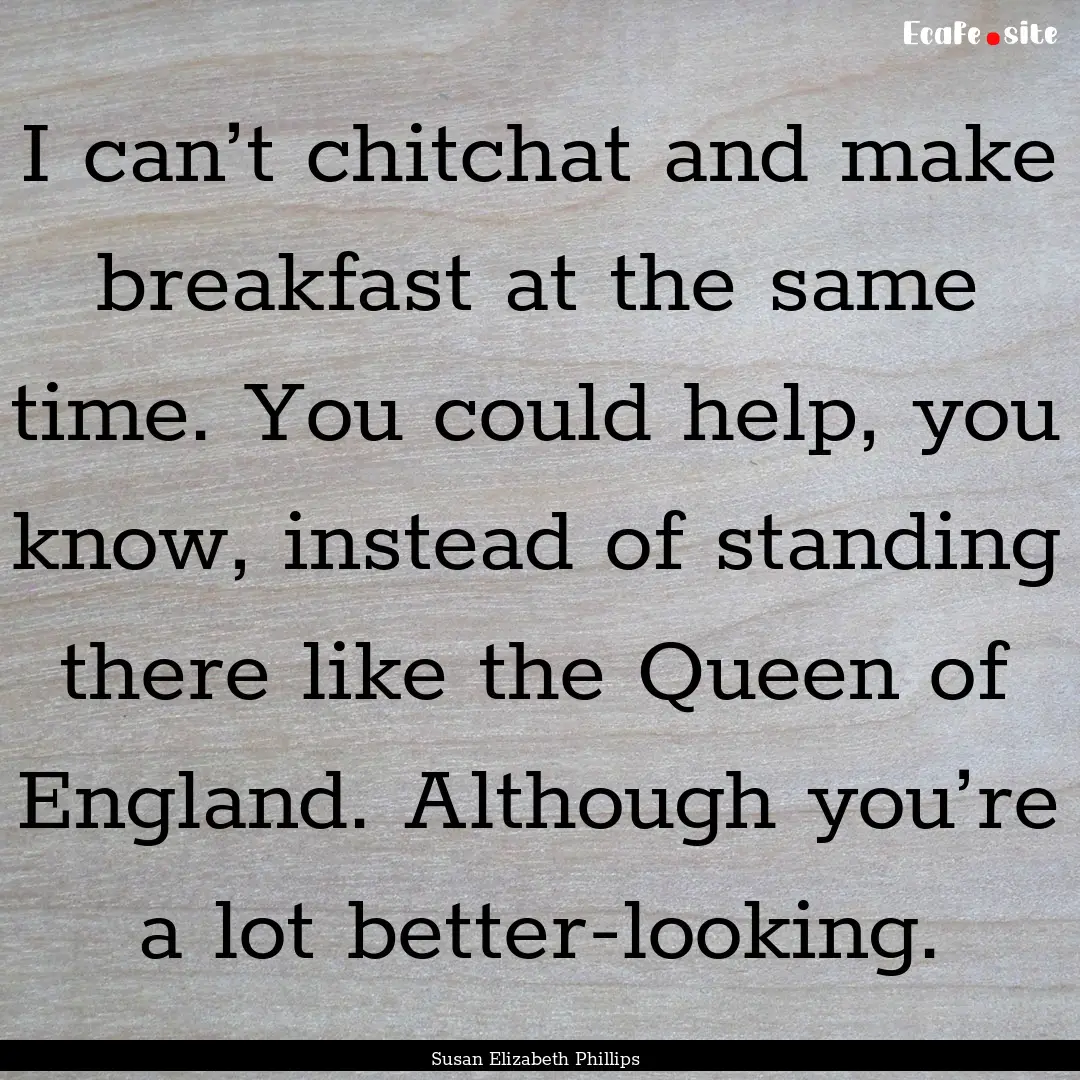 I can’t chitchat and make breakfast at.... : Quote by Susan Elizabeth Phillips