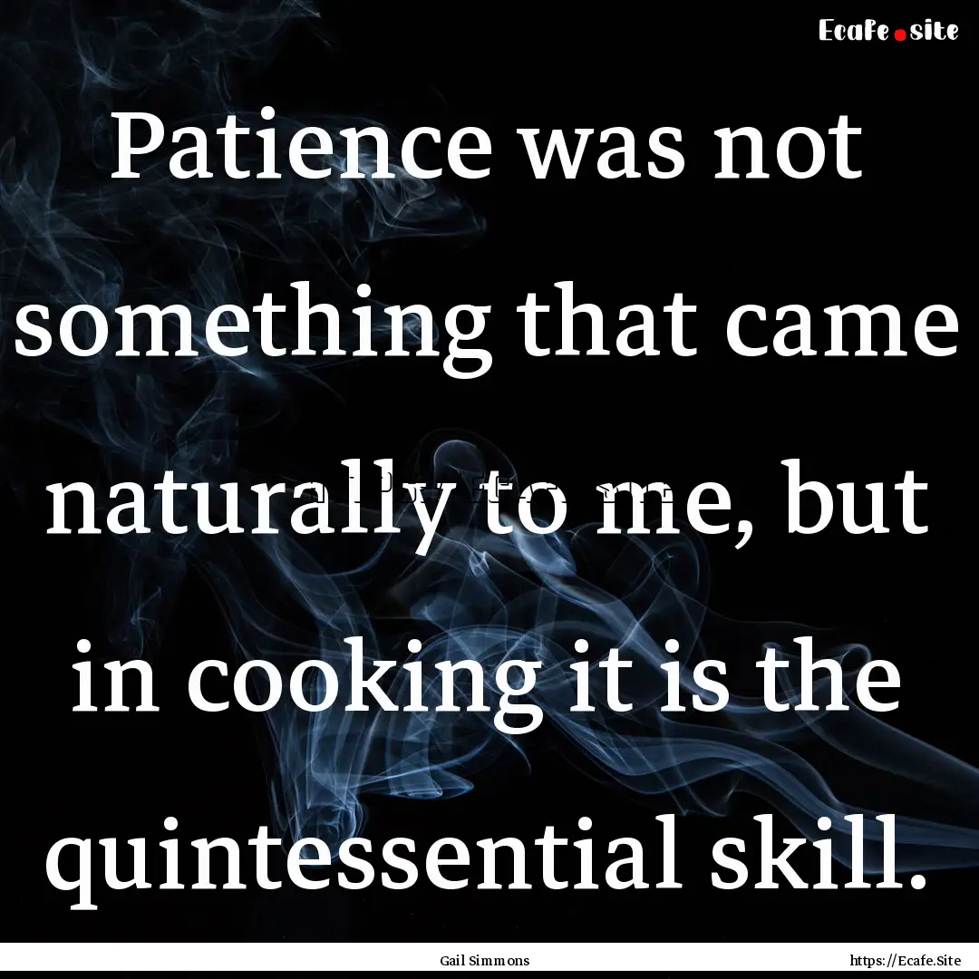 Patience was not something that came naturally.... : Quote by Gail Simmons