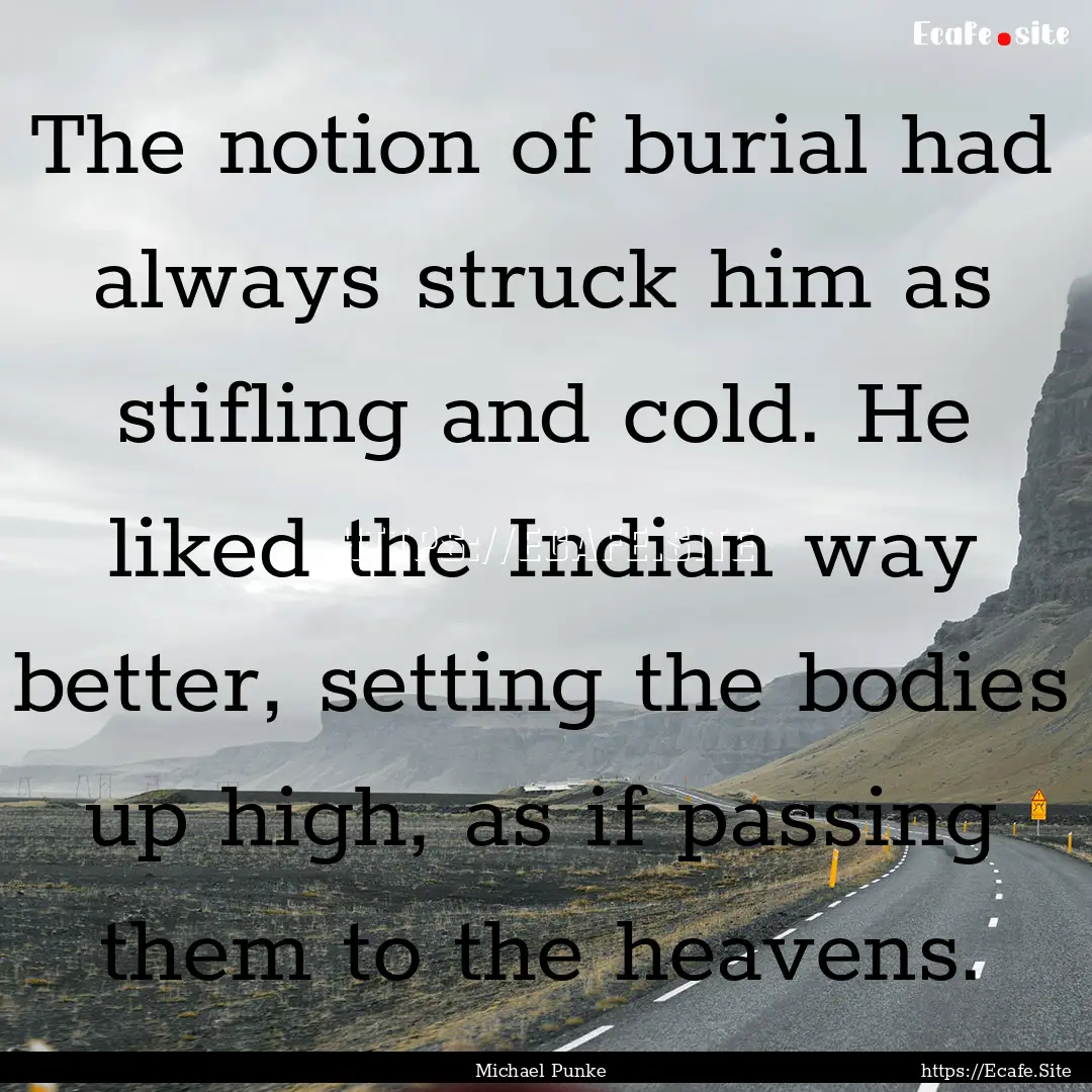 The notion of burial had always struck him.... : Quote by Michael Punke