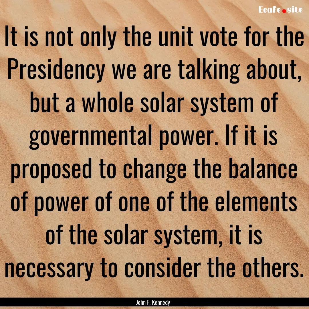 It is not only the unit vote for the Presidency.... : Quote by John F. Kennedy