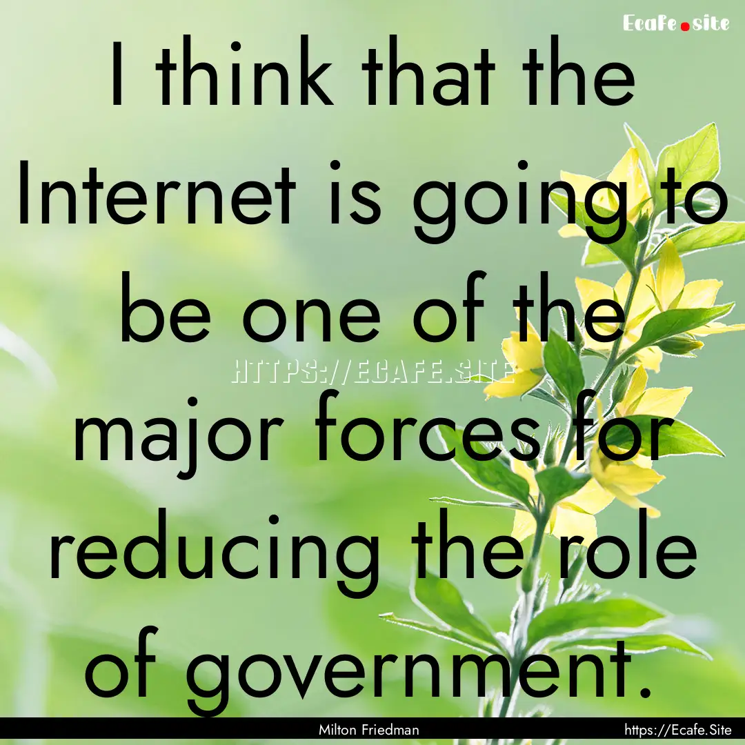 I think that the Internet is going to be.... : Quote by Milton Friedman