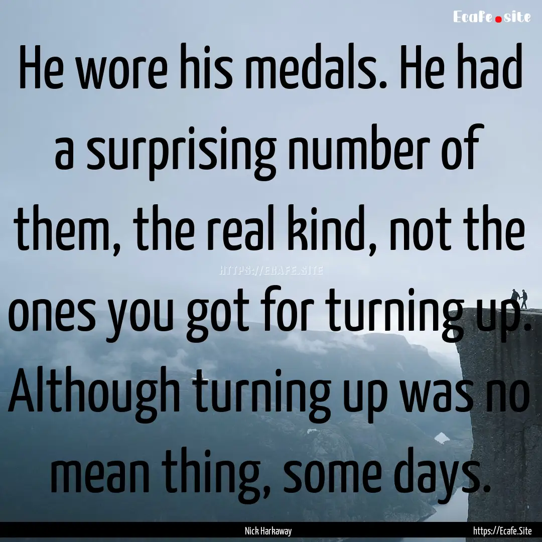 He wore his medals. He had a surprising number.... : Quote by Nick Harkaway