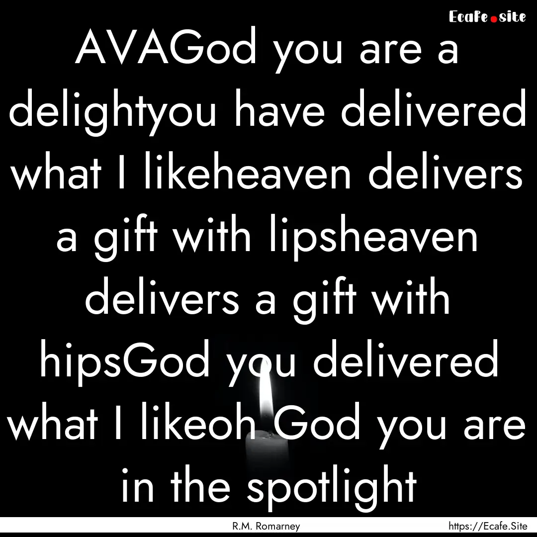 AVAGod you are a delightyou have delivered.... : Quote by R.M. Romarney