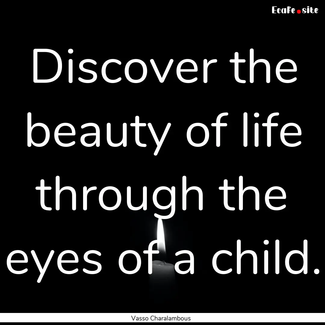 Discover the beauty of life through the eyes.... : Quote by Vasso Charalambous