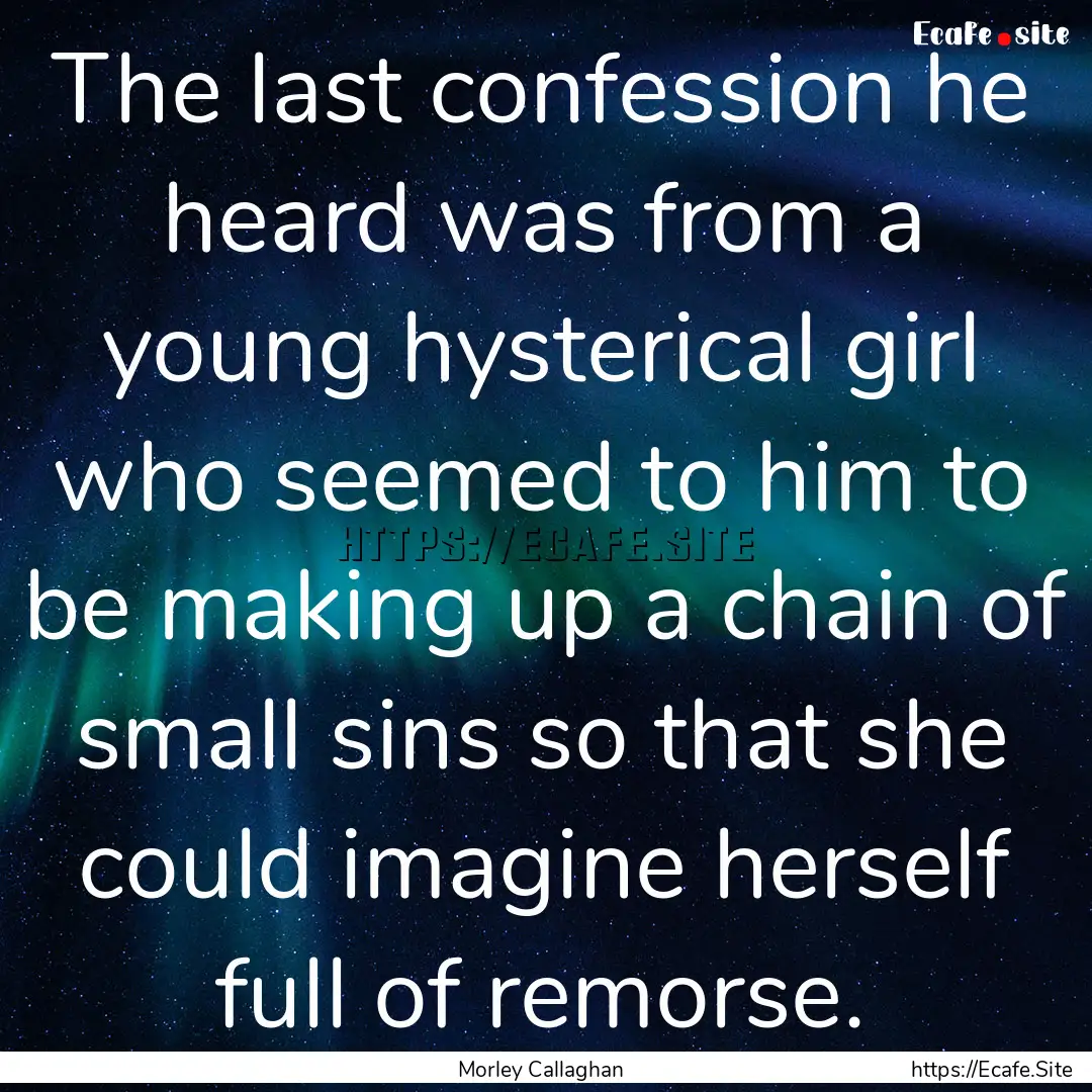 The last confession he heard was from a young.... : Quote by Morley Callaghan