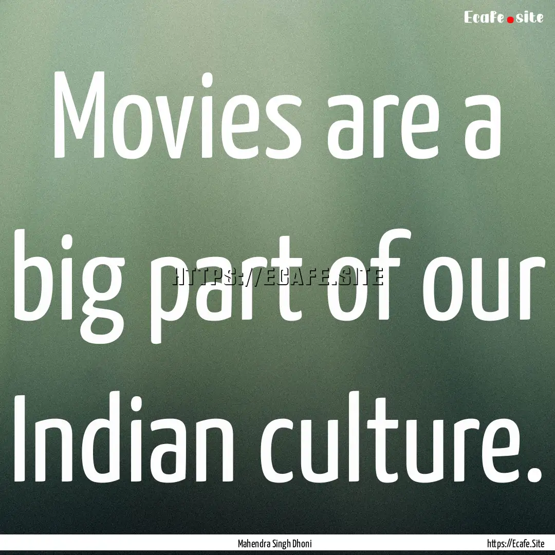 Movies are a big part of our Indian culture..... : Quote by Mahendra Singh Dhoni