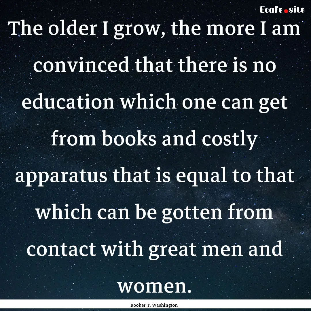 The older I grow, the more I am convinced.... : Quote by Booker T. Washington