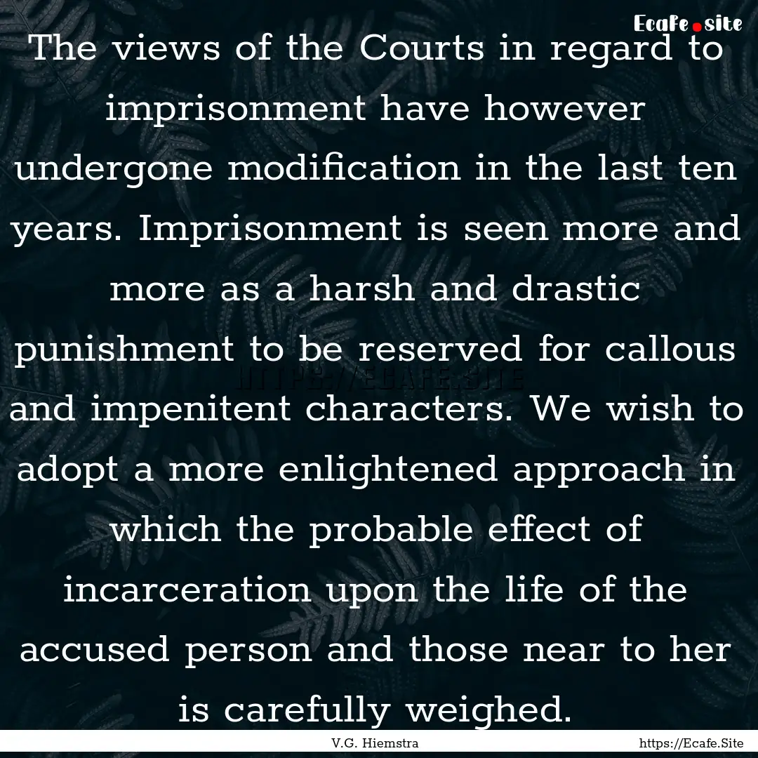 The views of the Courts in regard to imprisonment.... : Quote by V.G. Hiemstra