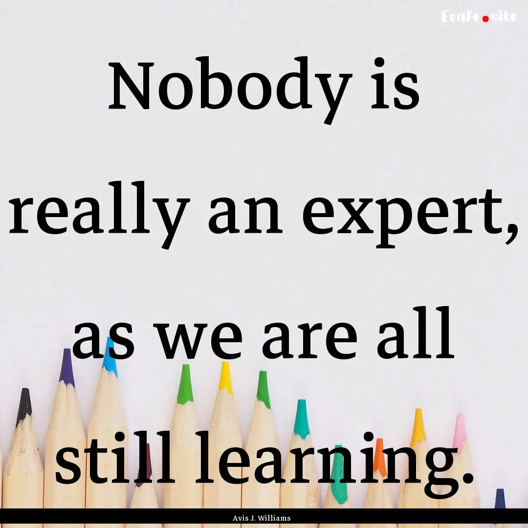 Nobody is really an expert, as we are all.... : Quote by Avis J. Williams