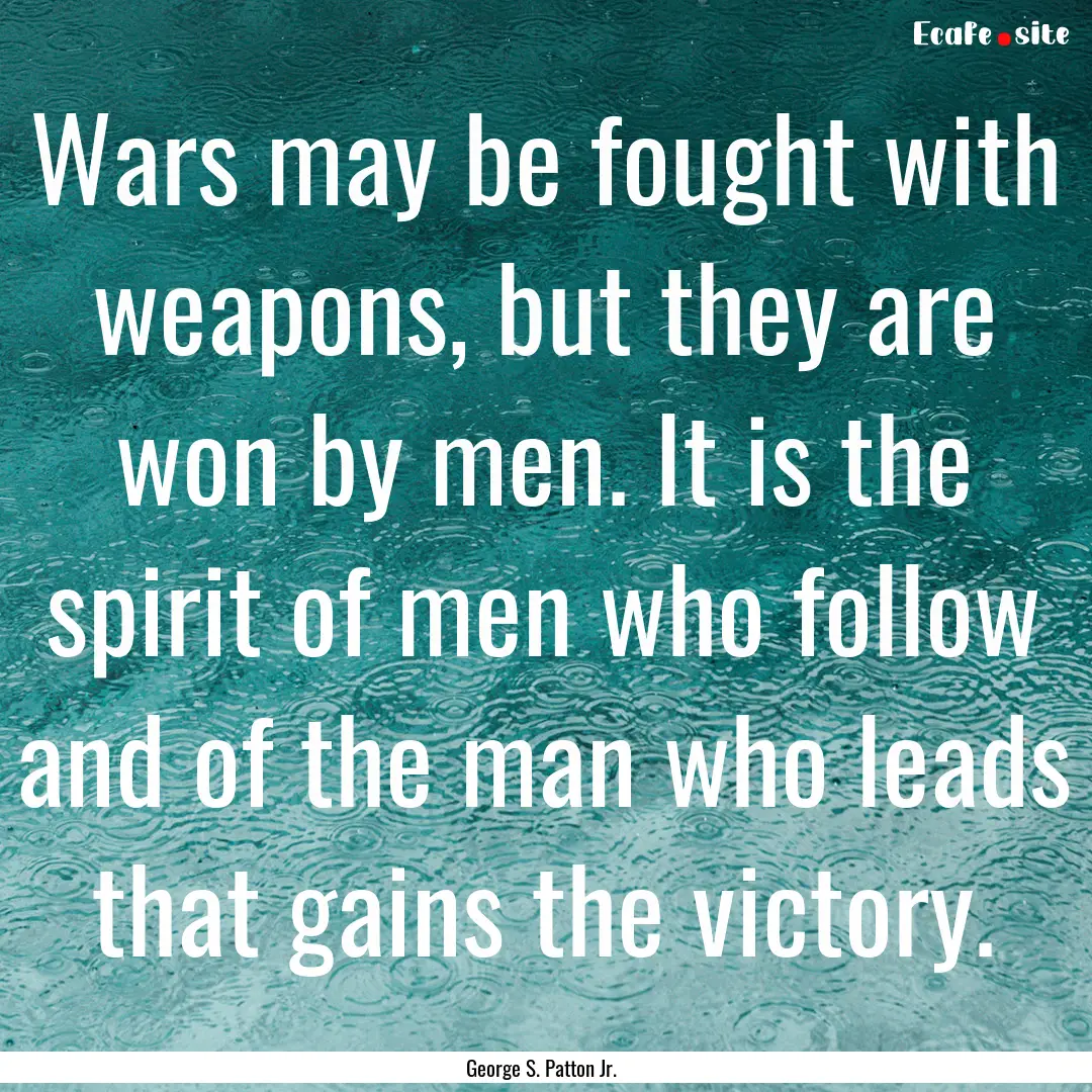 Wars may be fought with weapons, but they.... : Quote by George S. Patton Jr.