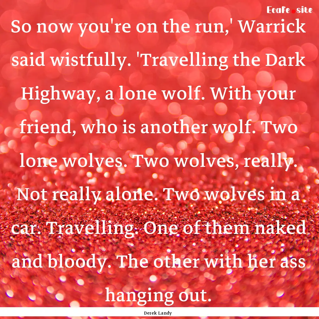 So now you're on the run,' Warrick said wistfully..... : Quote by Derek Landy