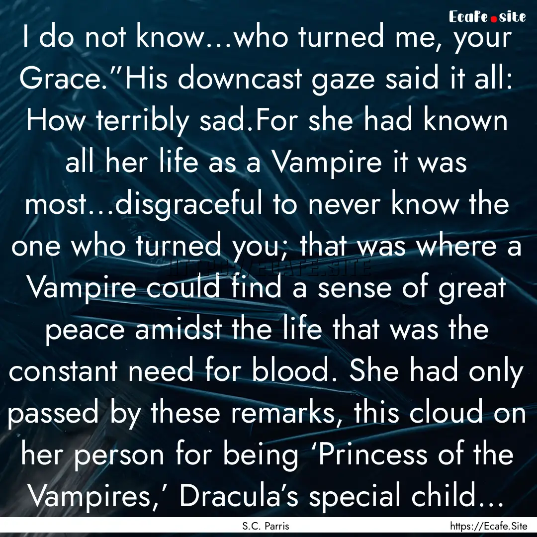 I do not know…who turned me, your Grace.”His.... : Quote by S.C. Parris