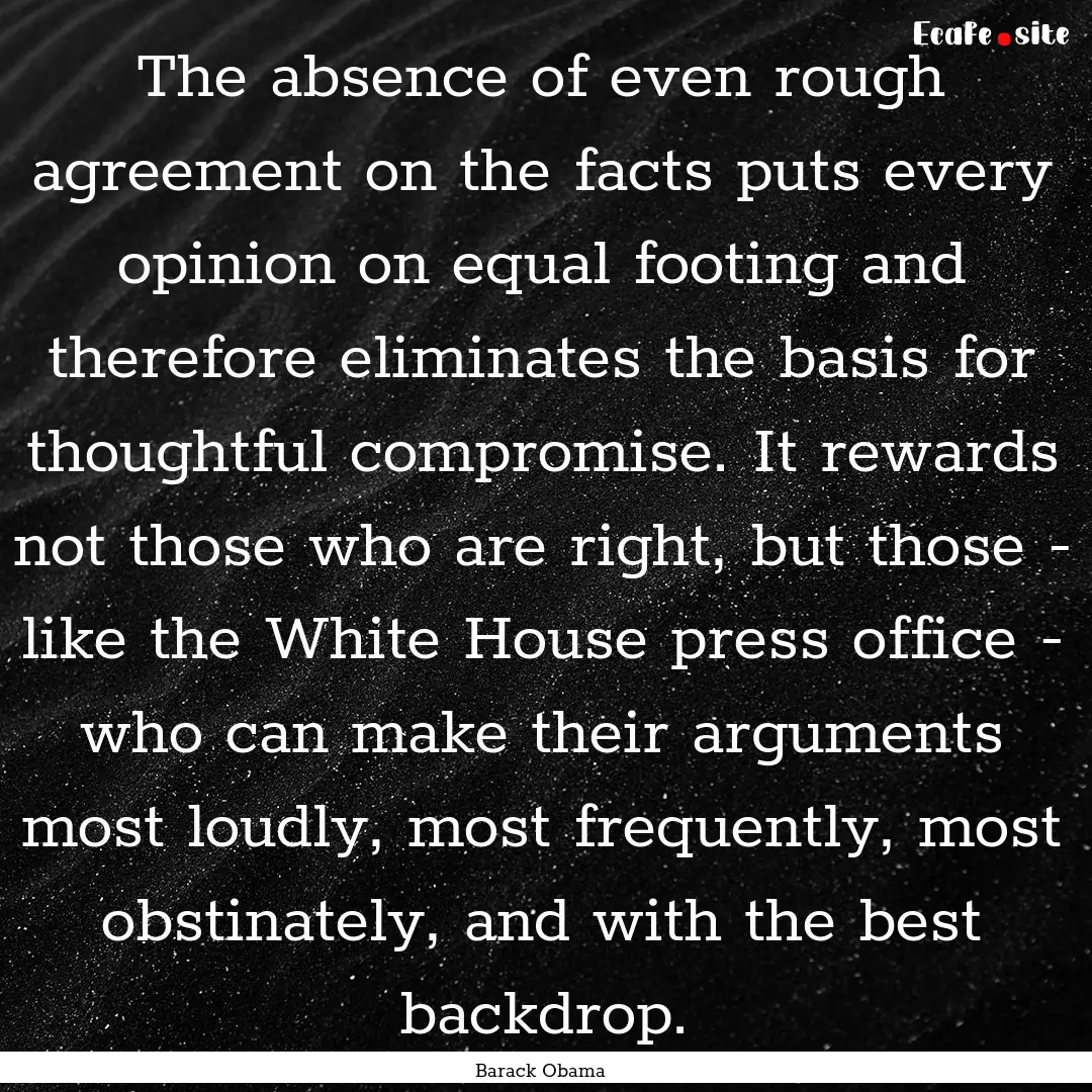 The absence of even rough agreement on the.... : Quote by Barack Obama