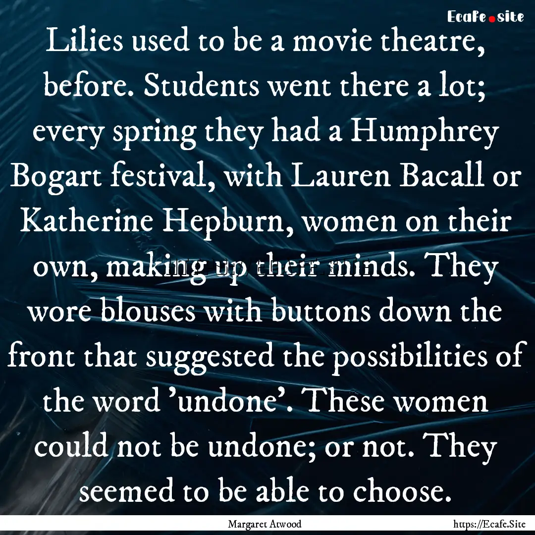 Lilies used to be a movie theatre, before..... : Quote by Margaret Atwood