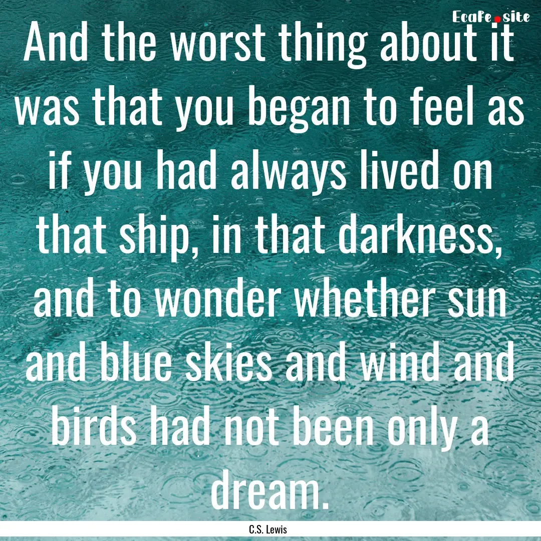 And the worst thing about it was that you.... : Quote by C.S. Lewis