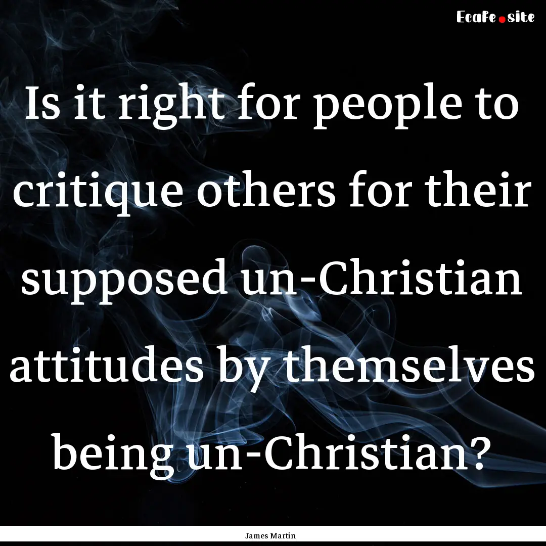 Is it right for people to critique others.... : Quote by James Martin