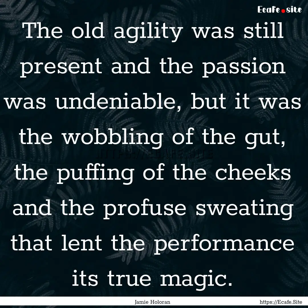 The old agility was still present and the.... : Quote by Jamie Holoran