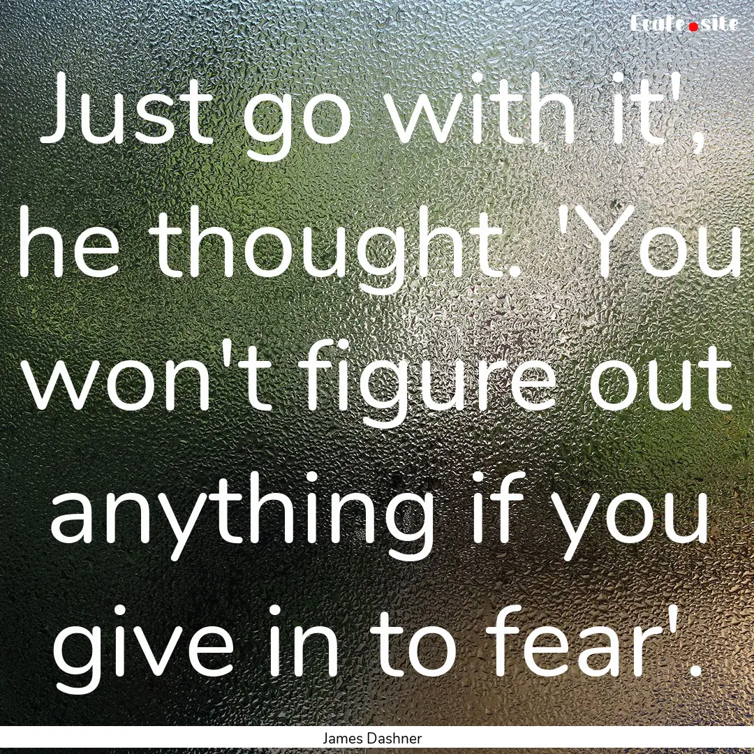 Just go with it', he thought. 'You won't.... : Quote by James Dashner