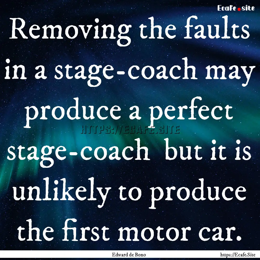 Removing the faults in a stage-coach may.... : Quote by Edward de Bono