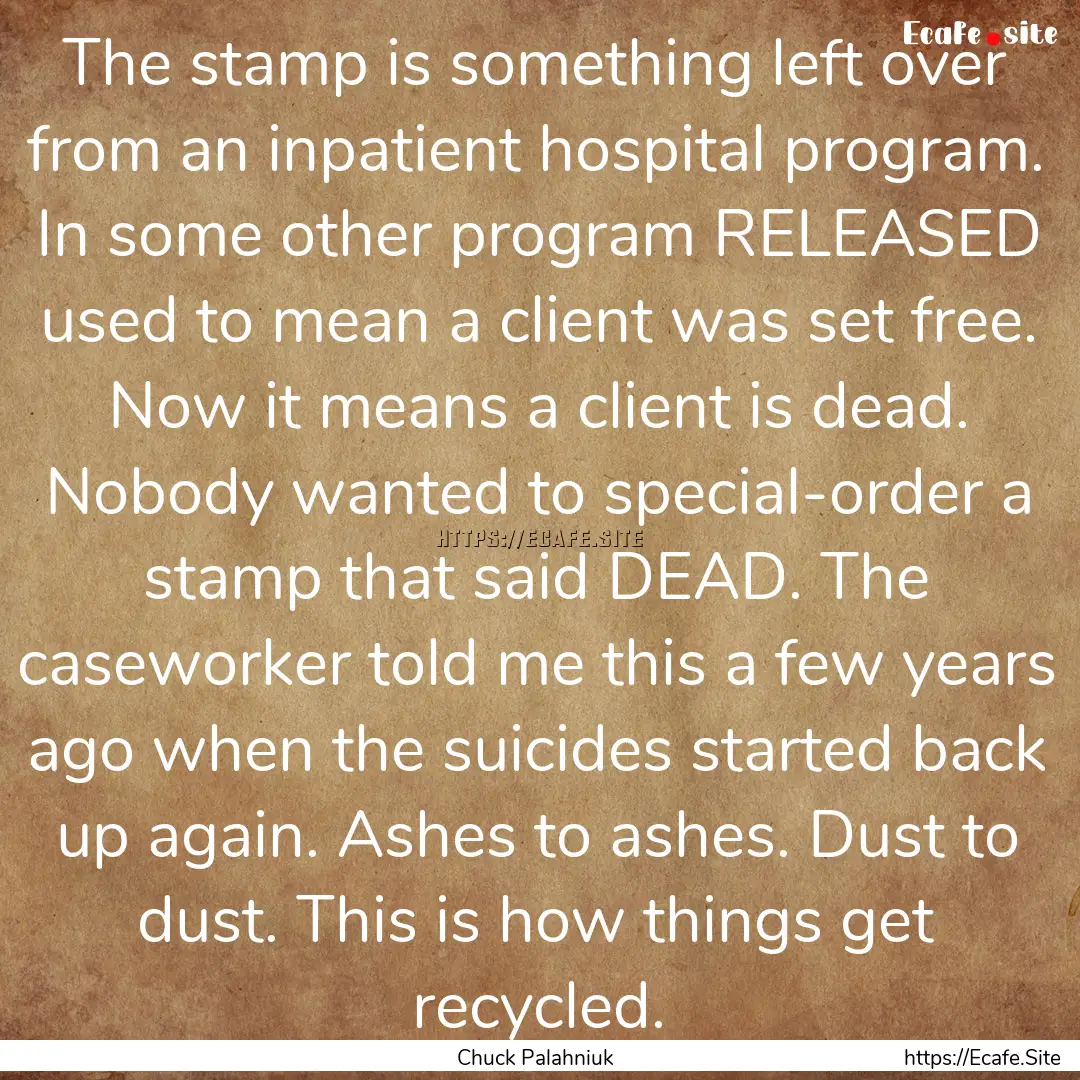 The stamp is something left over from an.... : Quote by Chuck Palahniuk