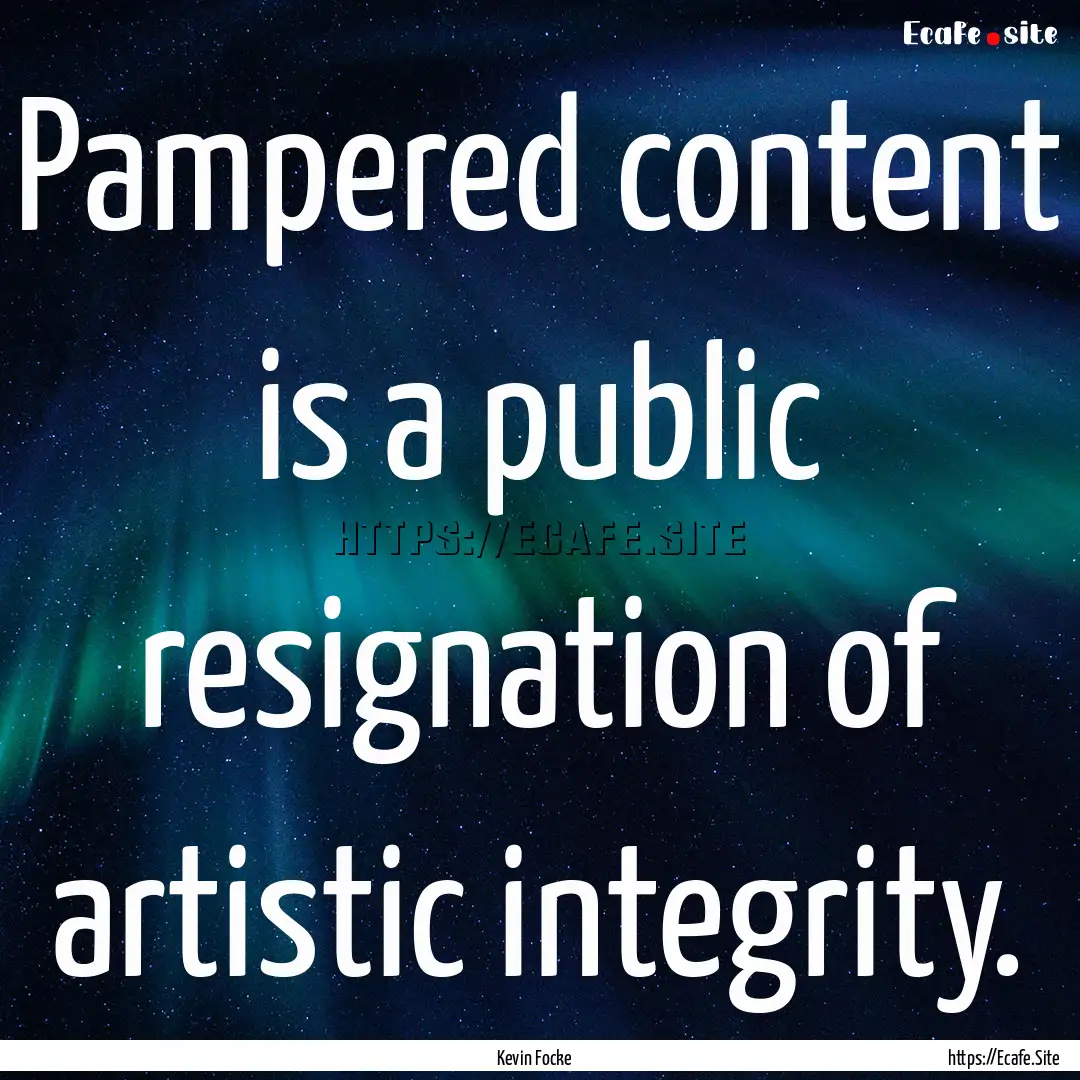 Pampered content is a public resignation.... : Quote by Kevin Focke