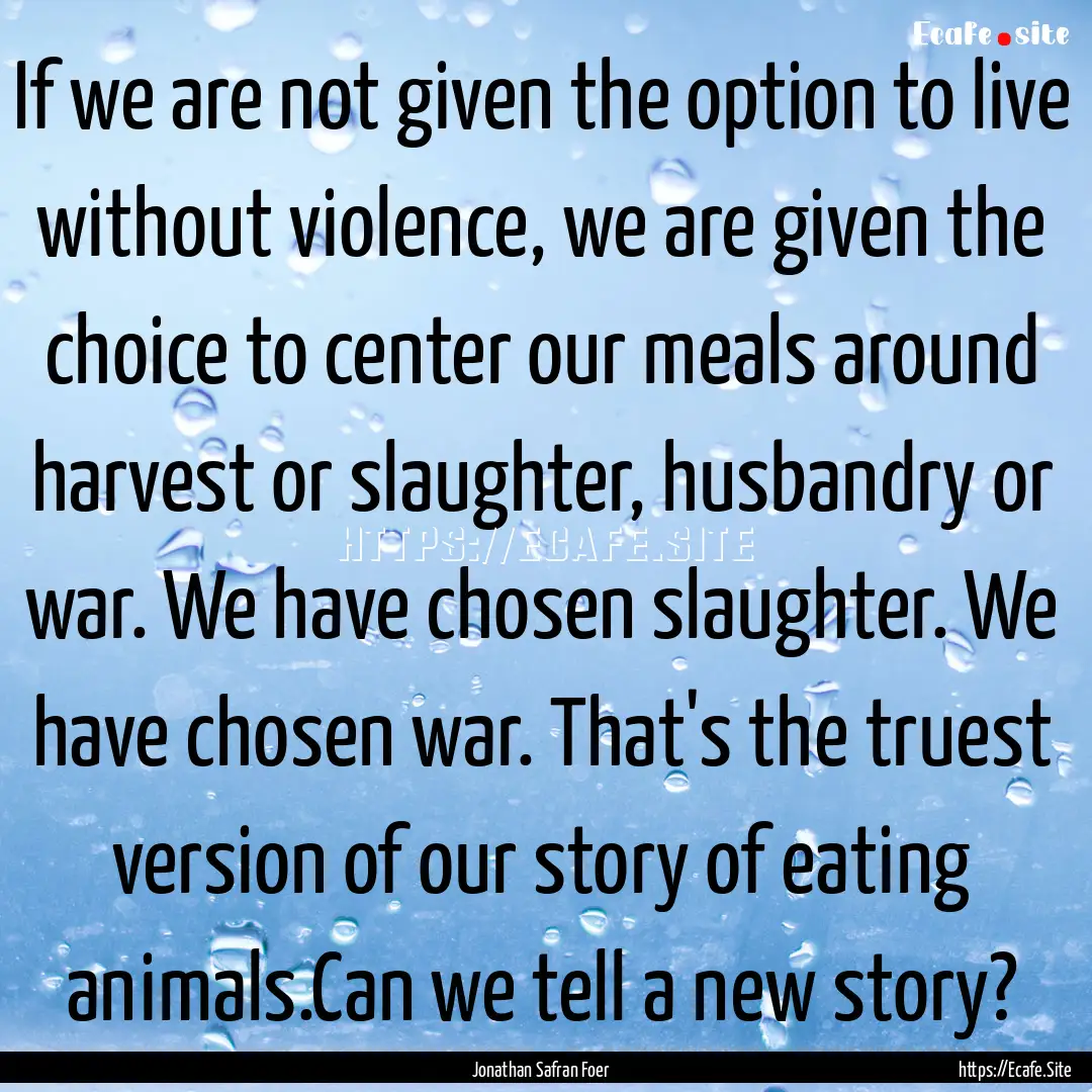 If we are not given the option to live without.... : Quote by Jonathan Safran Foer