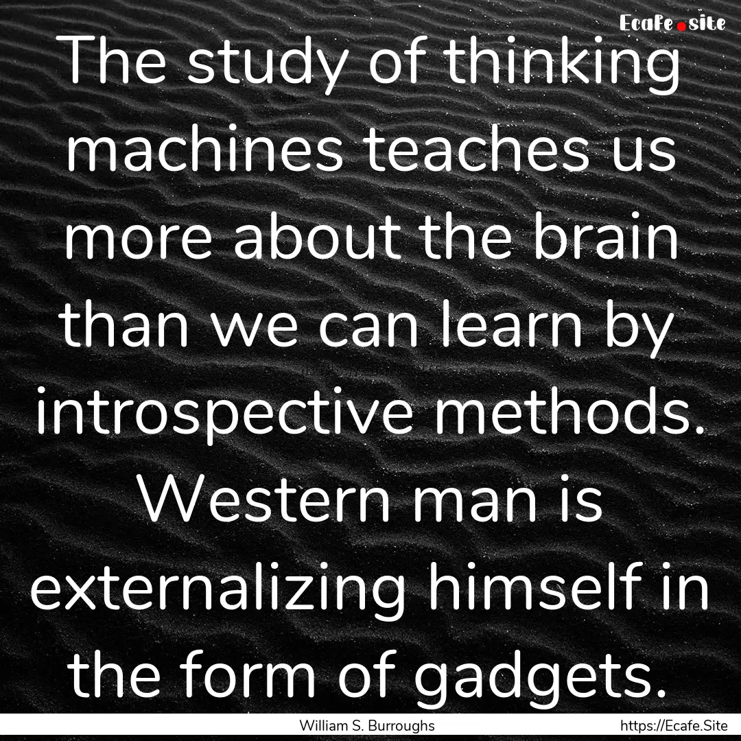 The study of thinking machines teaches us.... : Quote by William S. Burroughs