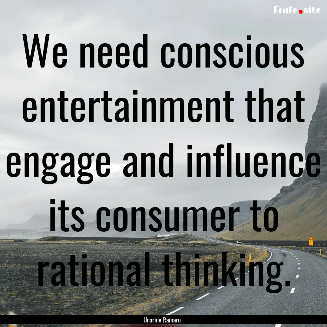 We need conscious entertainment that engage.... : Quote by Unarine Ramaru