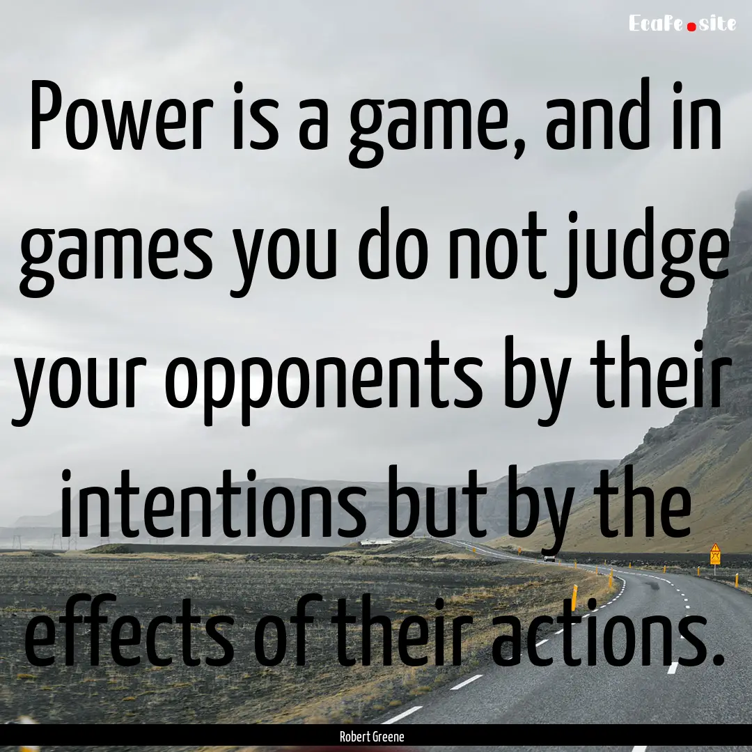 Power is a game, and in games you do not.... : Quote by Robert Greene