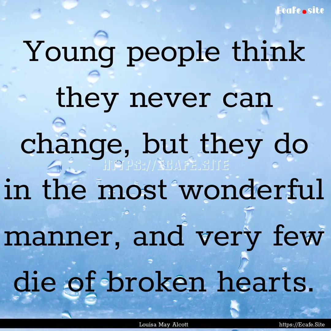 Young people think they never can change,.... : Quote by Louisa May Alcott