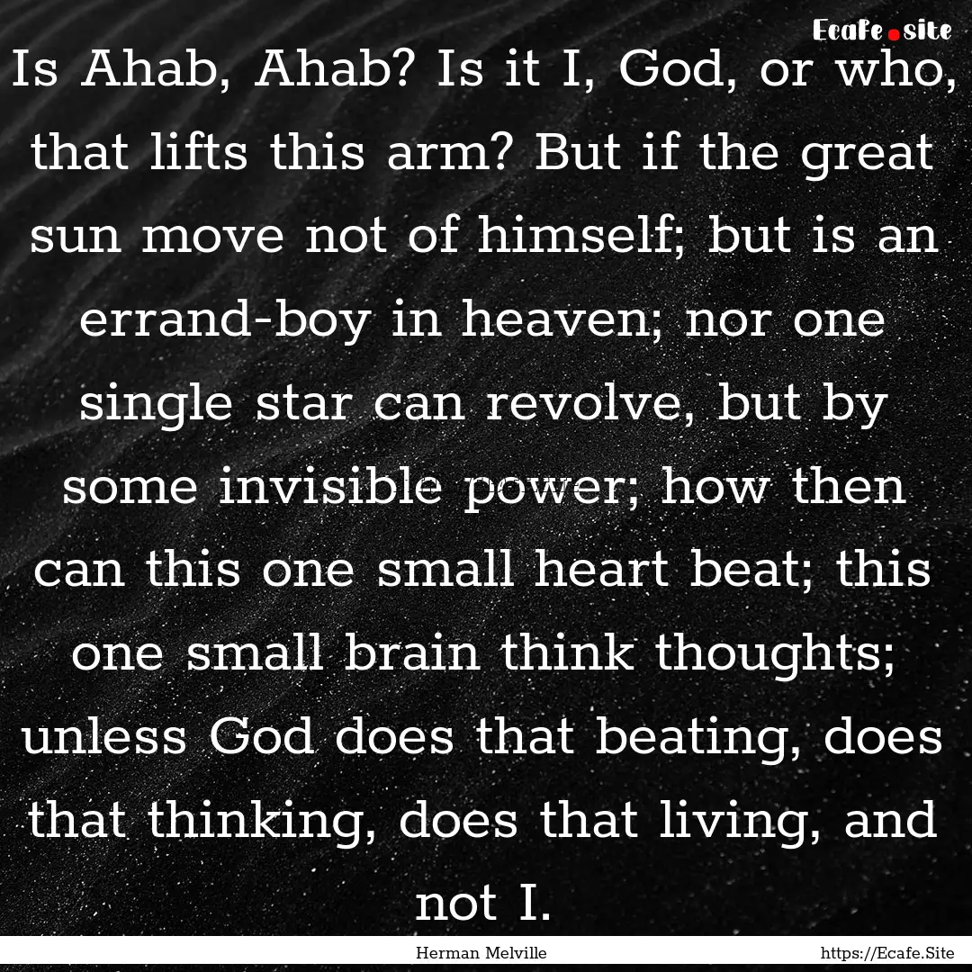 Is Ahab, Ahab? Is it I, God, or who, that.... : Quote by Herman Melville