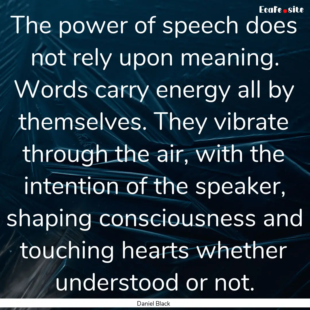 The power of speech does not rely upon meaning..... : Quote by Daniel Black