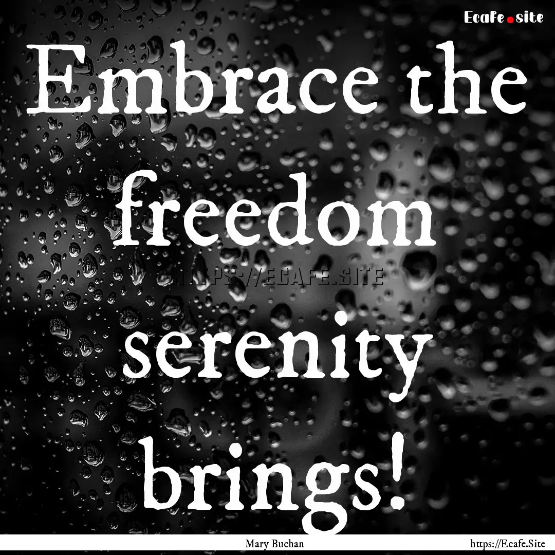 Embrace the freedom serenity brings! : Quote by Mary Buchan