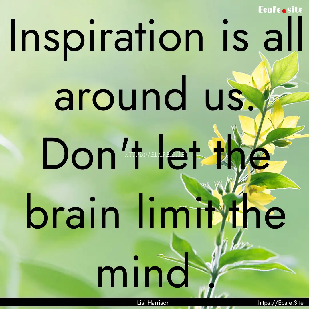 Inspiration is all around us. Don't let the.... : Quote by Lisi Harrison