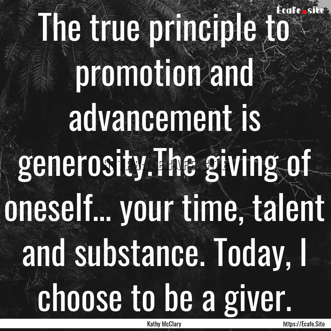 The true principle to promotion and advancement.... : Quote by Kathy McClary