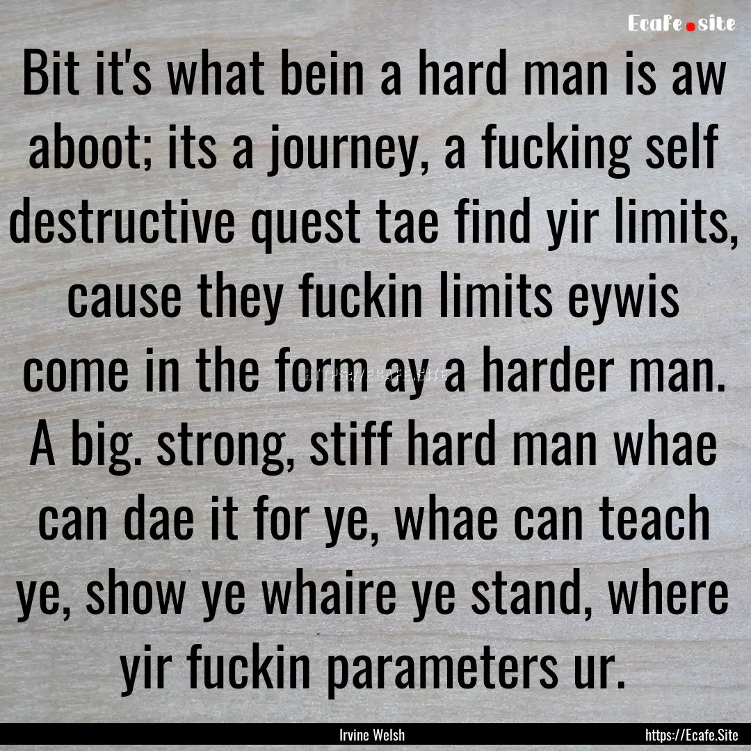 Bit it's what bein a hard man is aw aboot;.... : Quote by Irvine Welsh