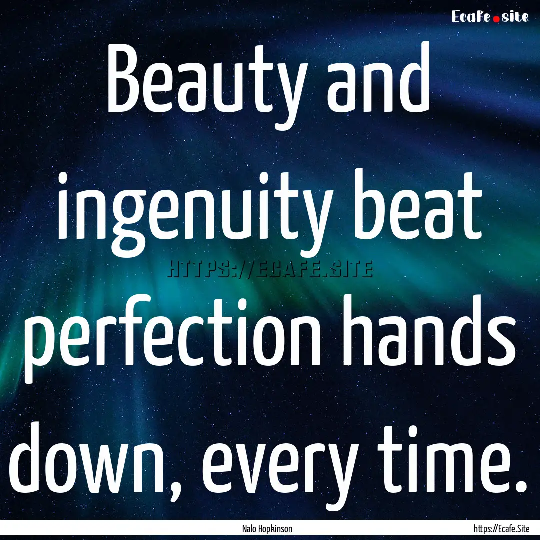 Beauty and ingenuity beat perfection hands.... : Quote by Nalo Hopkinson