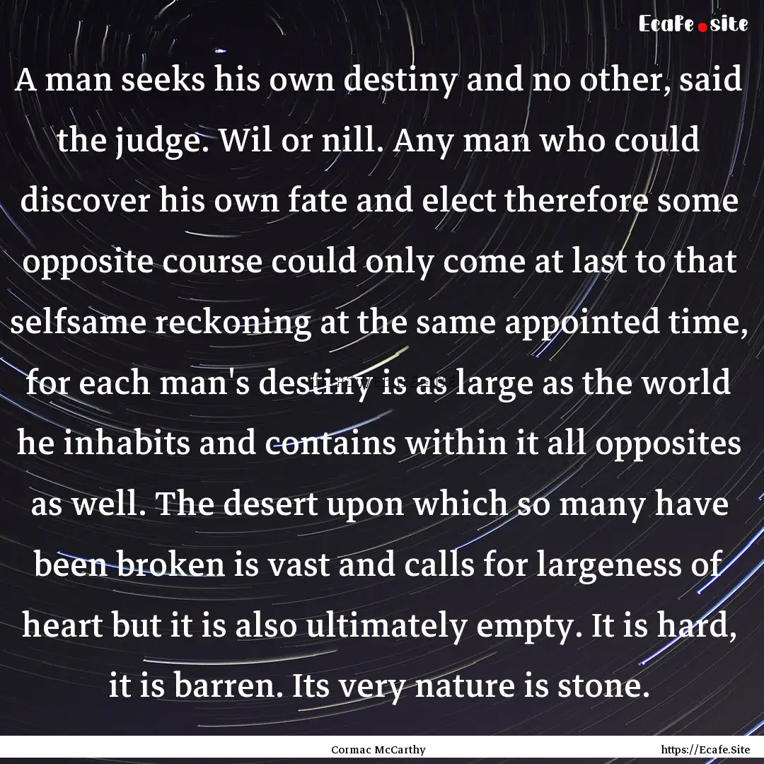 A man seeks his own destiny and no other,.... : Quote by Cormac McCarthy