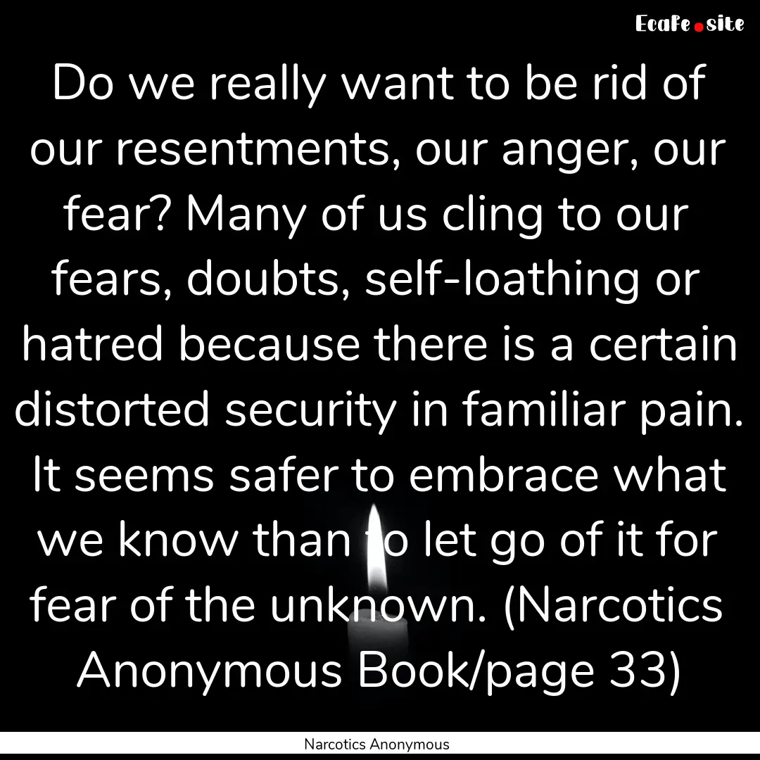 Do we really want to be rid of our resentments,.... : Quote by Narcotics Anonymous