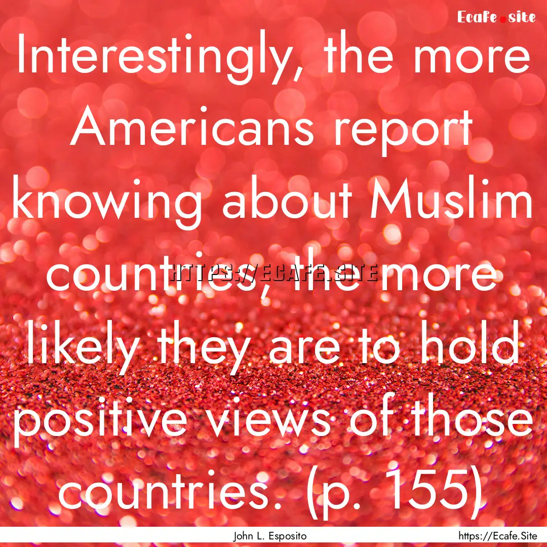 Interestingly, the more Americans report.... : Quote by John L. Esposito