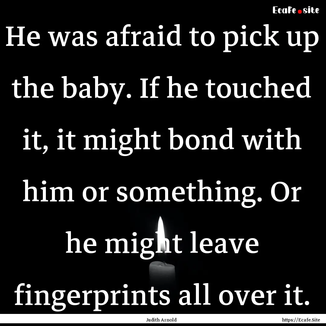 He was afraid to pick up the baby. If he.... : Quote by Judith Arnold