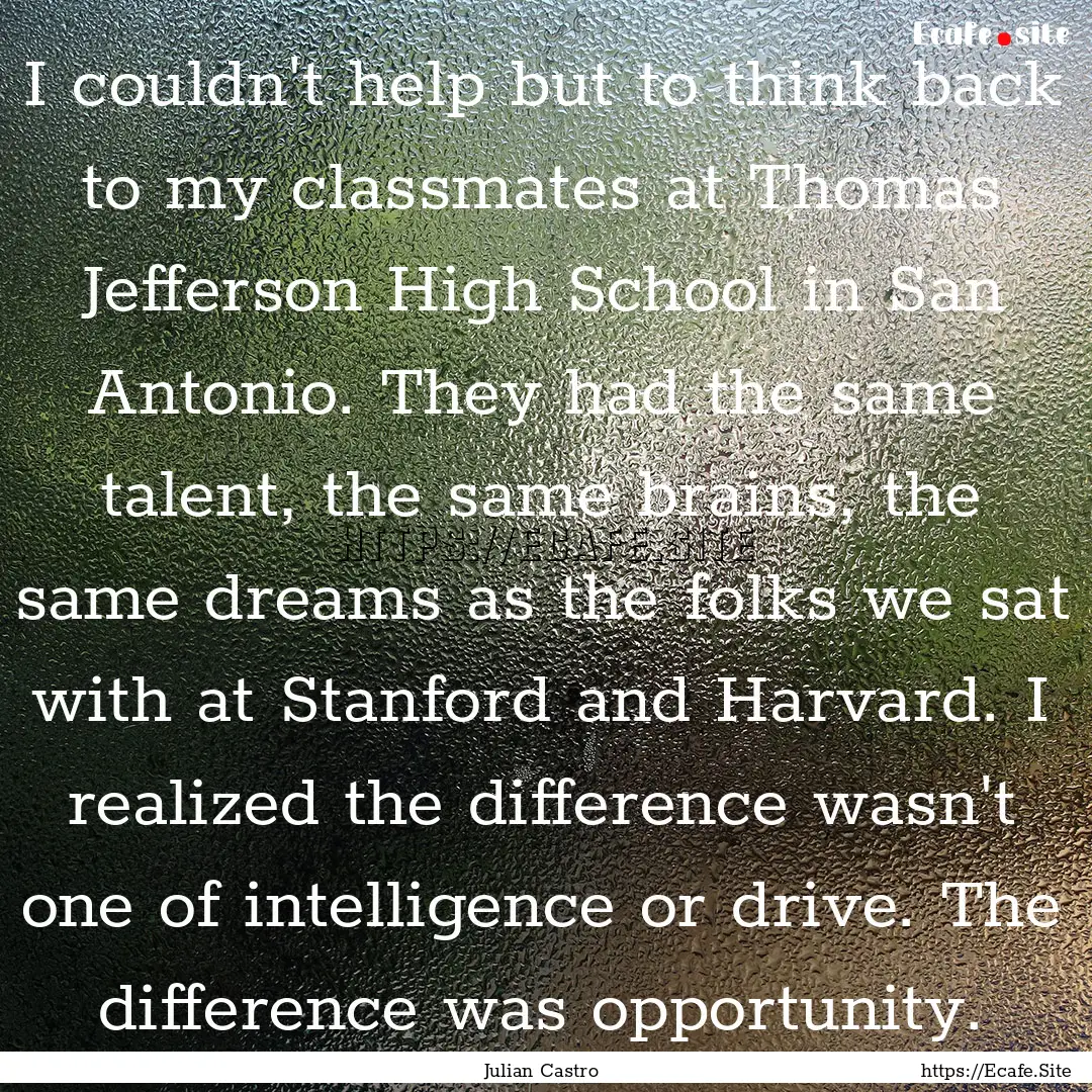 I couldn't help but to think back to my classmates.... : Quote by Julian Castro