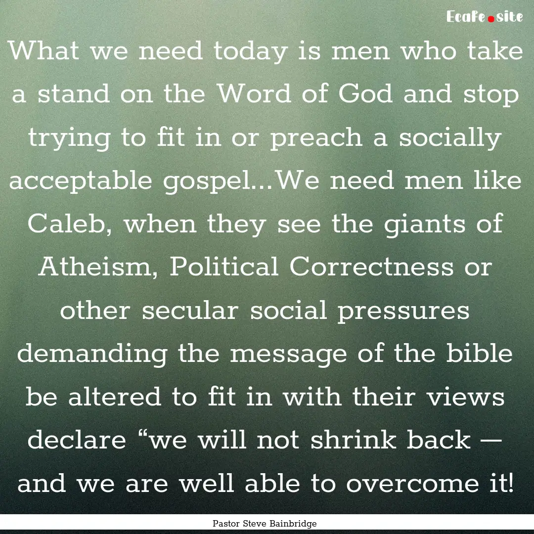 What we need today is men who take a stand.... : Quote by Pastor Steve Bainbridge