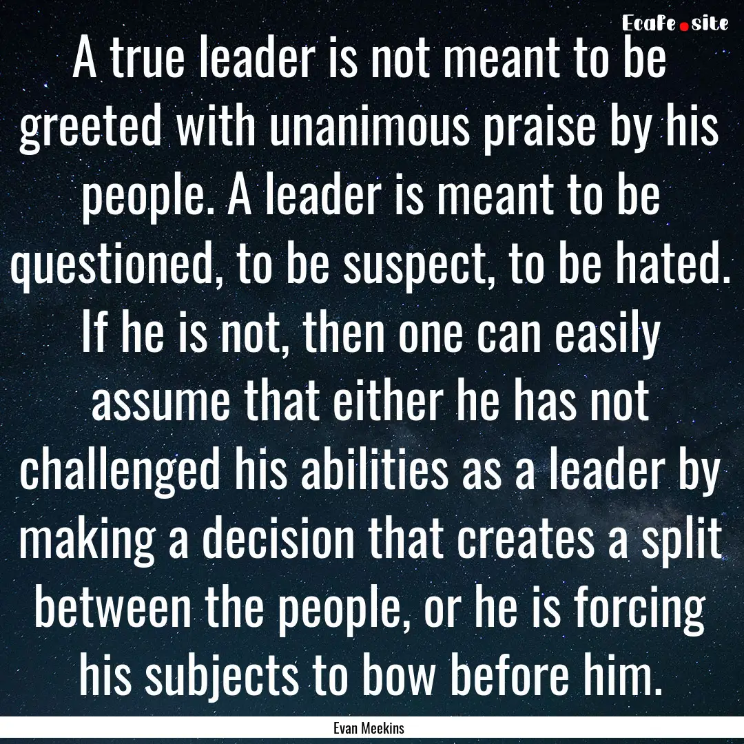 A true leader is not meant to be greeted.... : Quote by Evan Meekins