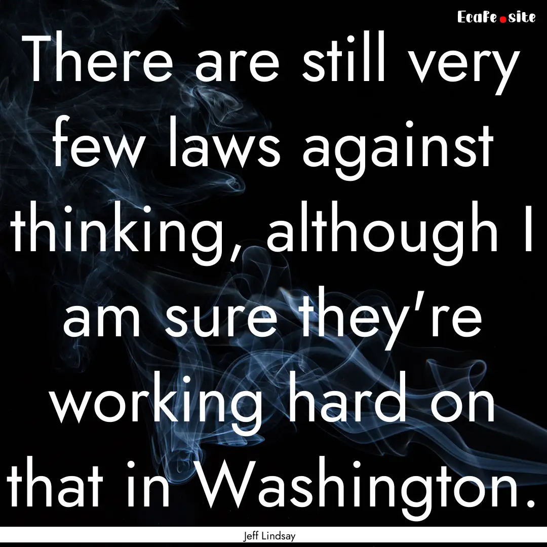 There are still very few laws against thinking,.... : Quote by Jeff Lindsay