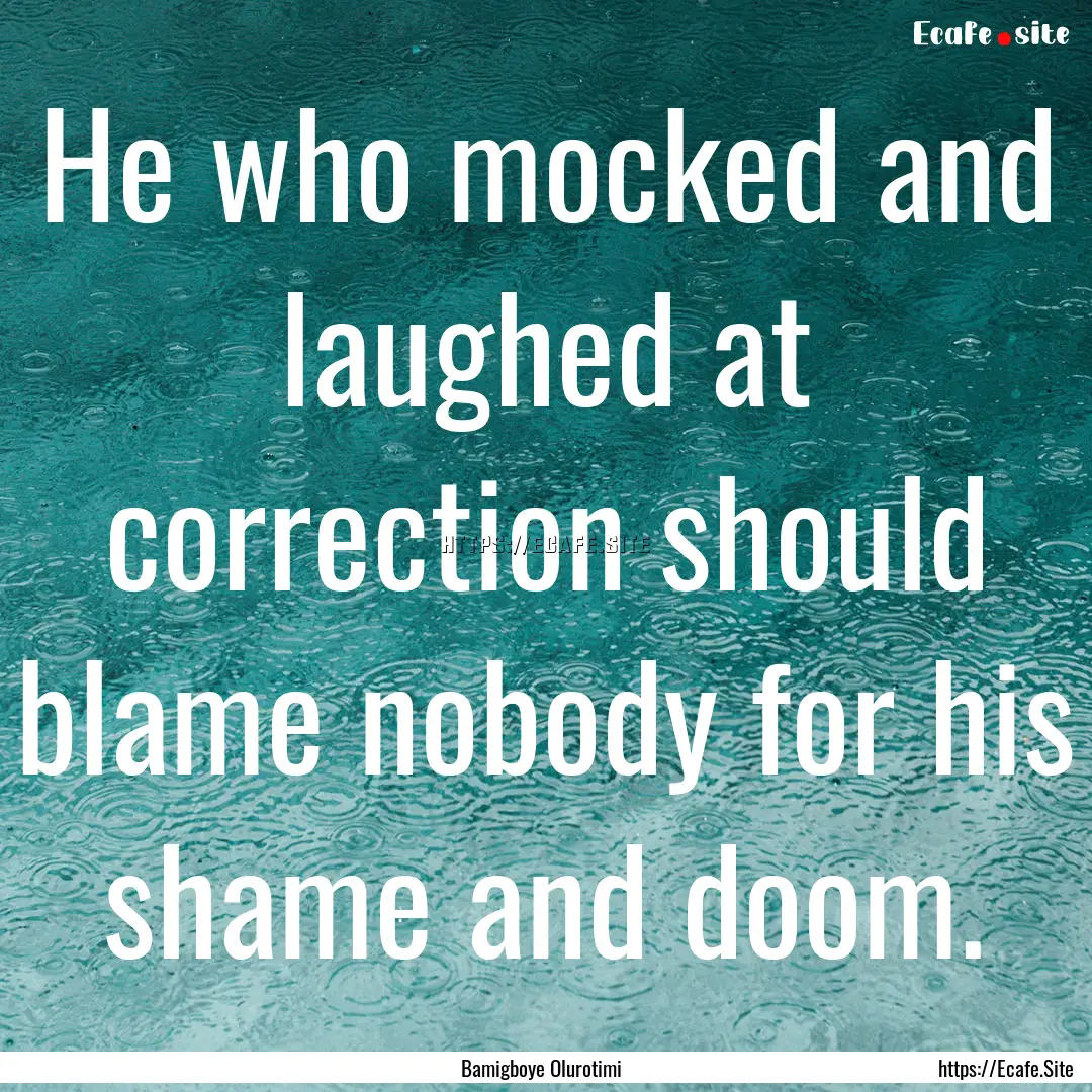 He who mocked and laughed at correction should.... : Quote by Bamigboye Olurotimi