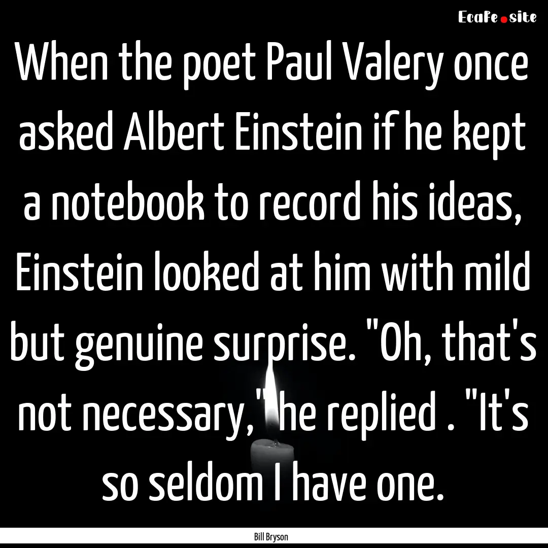 When the poet Paul Valery once asked Albert.... : Quote by Bill Bryson